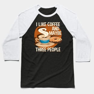 I Like Coffee And Maybe Three People Baseball T-Shirt